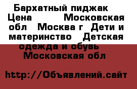 Бархатный пиджак  › Цена ­ 800 - Московская обл., Москва г. Дети и материнство » Детская одежда и обувь   . Московская обл.